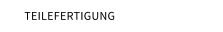 TEILEFERTIGUNG